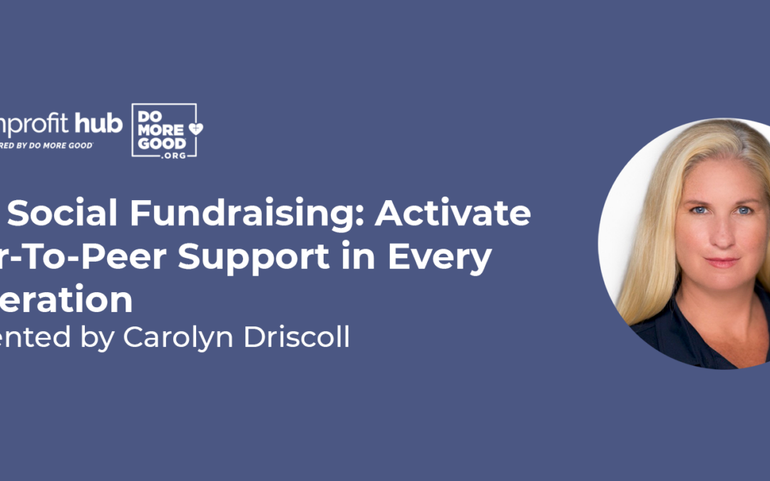 P2P Social Fundraising: Activate Peer-to-Peer Support in Every Generation with Carolyn Driscoll