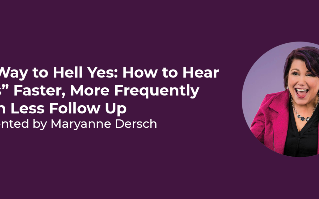 No Way to Hell Yes: How to Hear “Yes” Faster, More Frequently With Less Follow Up with Maryanne Dersch