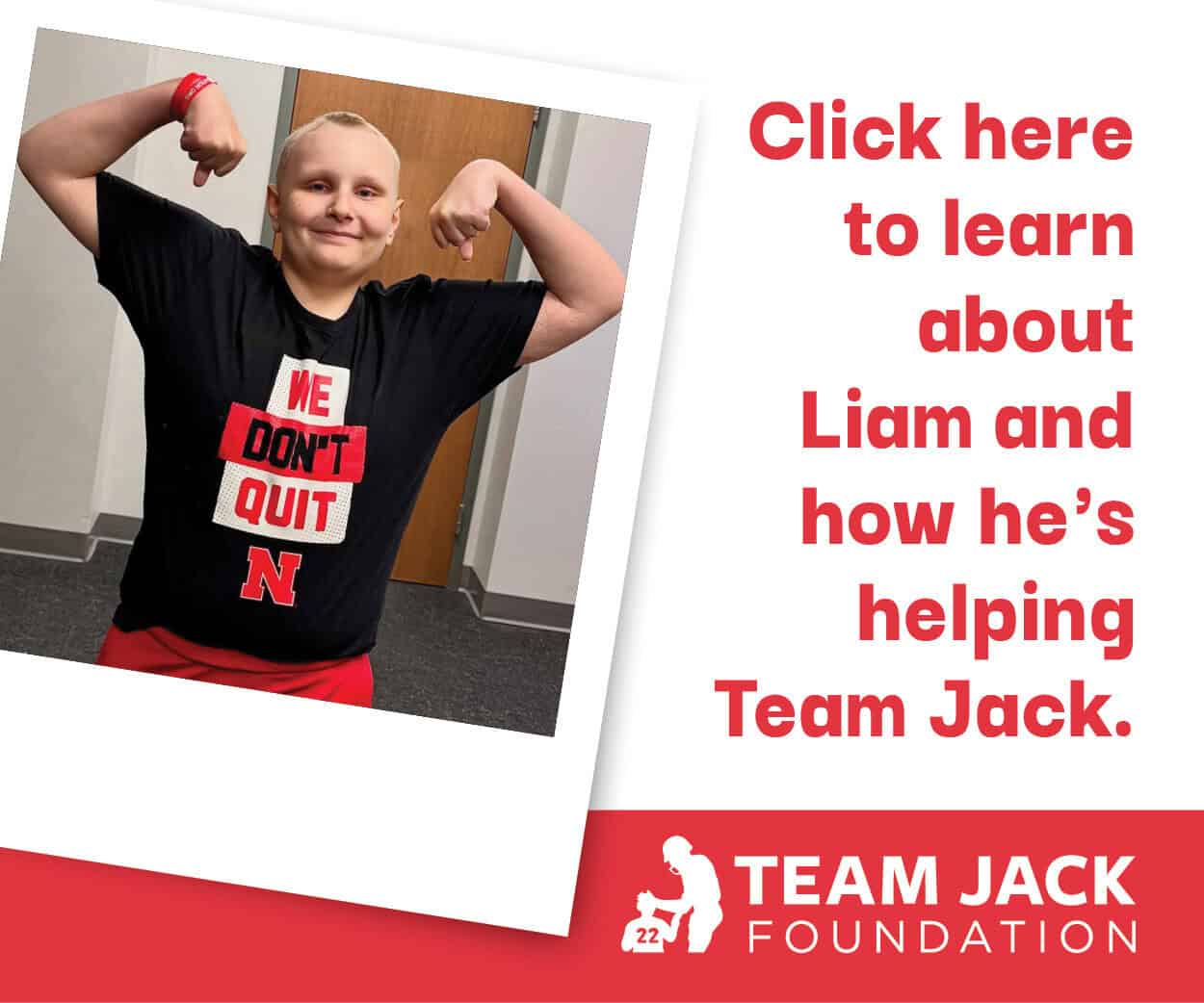 Team_Jack-EOY25_Campaign_Liam_DigitalAds3 Smiling child flexes arms and wears a “Me Don’t Quit” t-shirt; text promotes learning about Liam and his contributions to Team Jack Foundation.