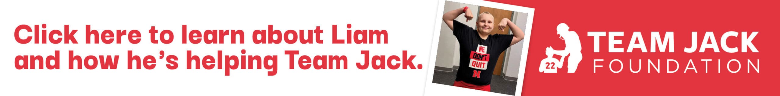 Team_Jack-EOY25_Campaign_Liam_DigitalAds5 Banner reads, “Click here to learn about Liam and how he’s helping Team Jack,” with Team Jack Foundation logo and a young boy flexing arms in a Team Jack shirt.